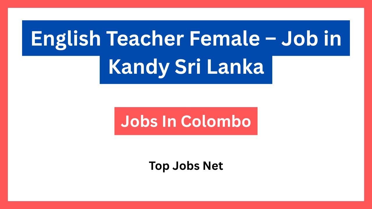 English Teacher Female – Job in Kandy Sri Lanka