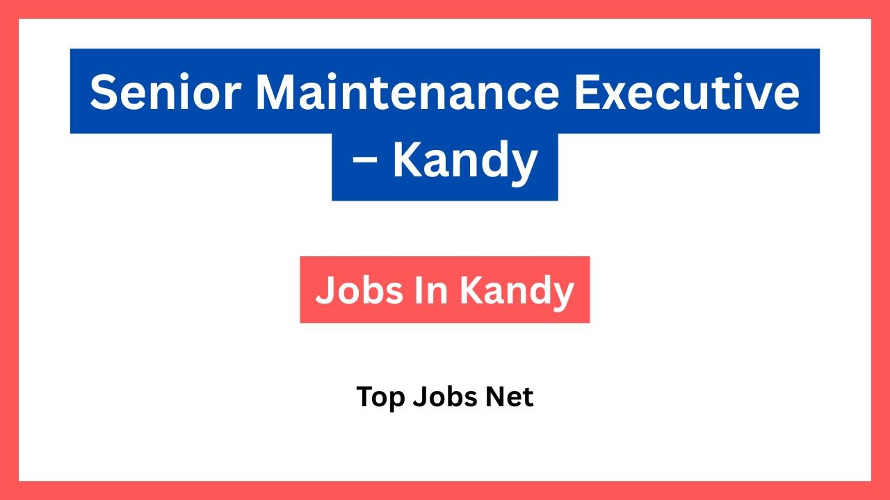 Senior Maintenance Executive – Kandy