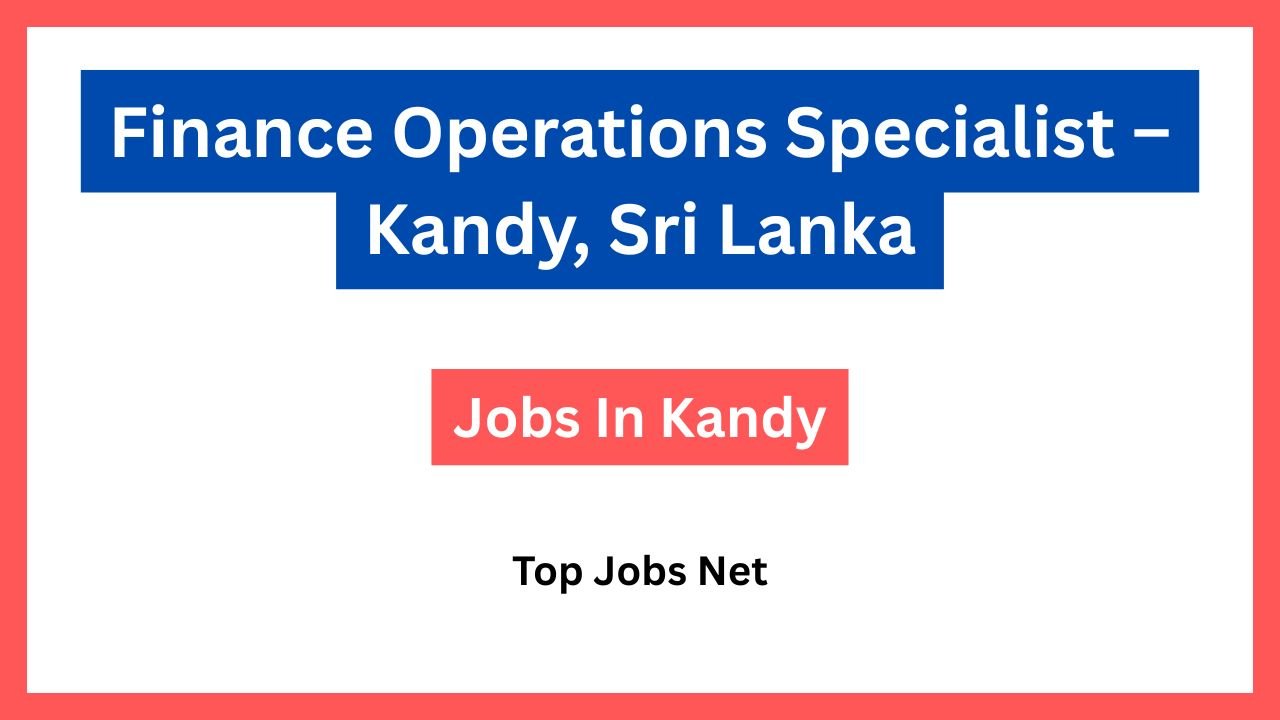 Finance Operations Specialist – Kandy, Sri Lanka
