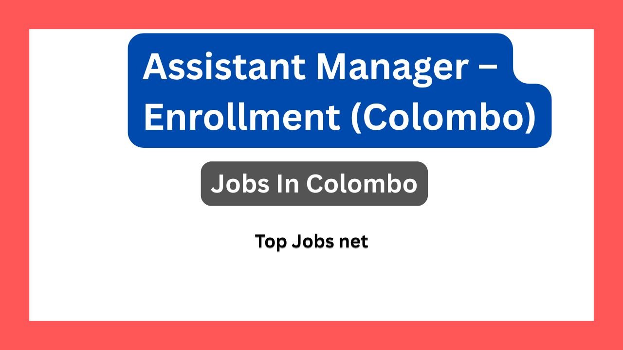 Assistant Manager – Enrollment (Colombo)