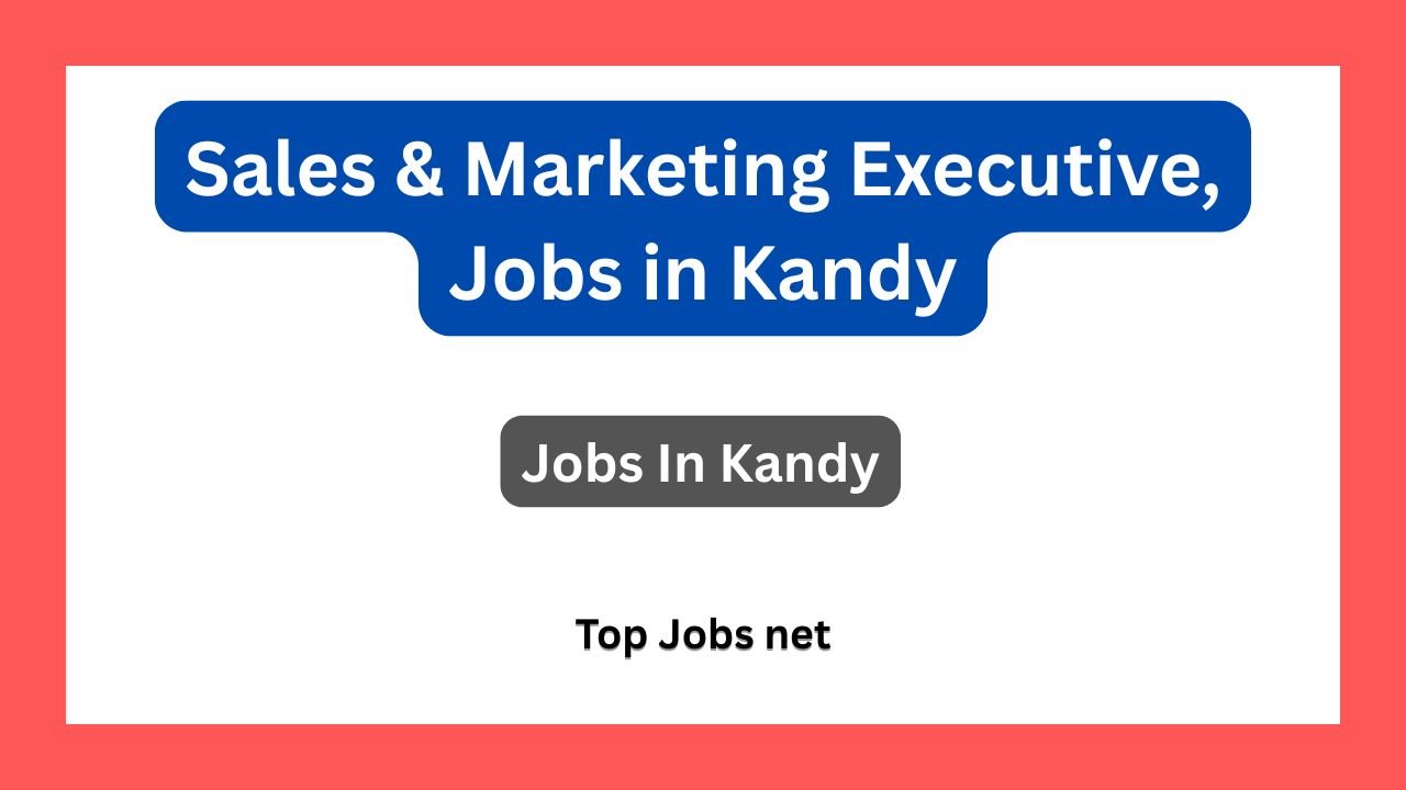 Sales & Marketing Executive, Jobs in Kandy