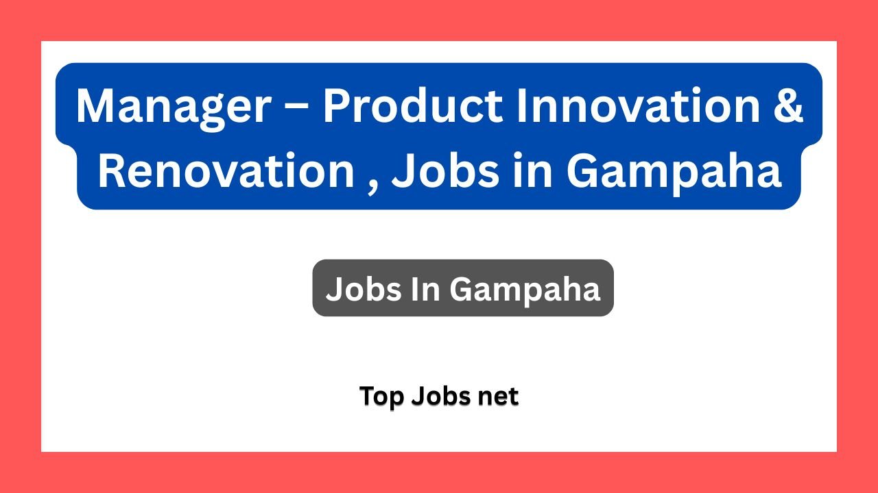 Manager – Product Innovation & Renovation, Jobs in Gampaha