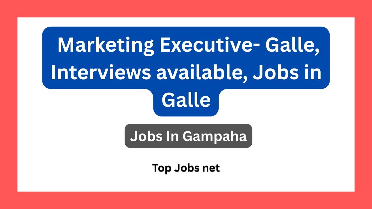 Marketing Executive- Galle, Interviews available, Jobs in Galle