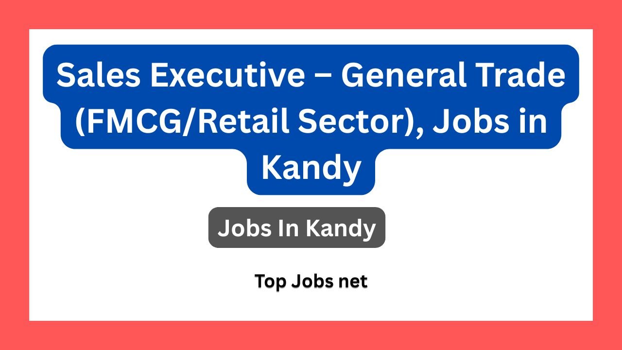 Sales Executive – General Trade (FMCG/Retail Sector), Jobs in Kandy