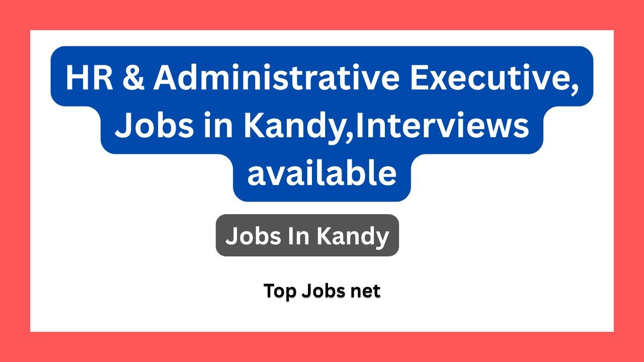 HR & Administrative Executive, Jobs in Kandy, Interviews available