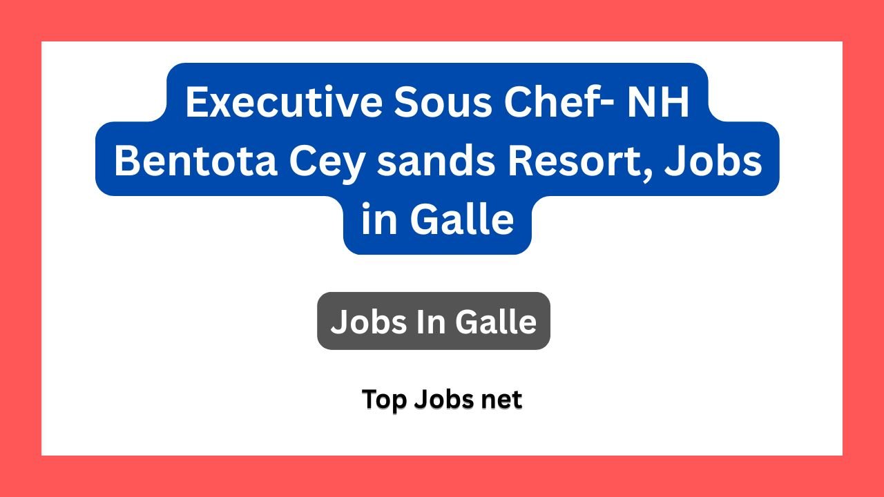 Executive Sous Chef- NH Bentota Cey sands Resort, Jobs in Galle,