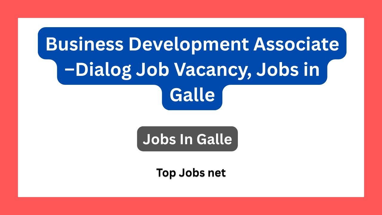 Business Development Associate –Dialog Job Vacancy, Jobs in Galle