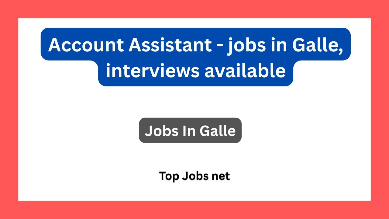 Account Assistant - jobs in Galle, interviews available