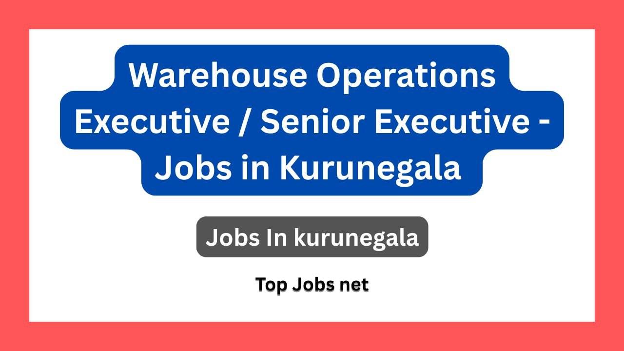 Warehouse Operations Executive / Senior Executive - Jobs in Kurunegala