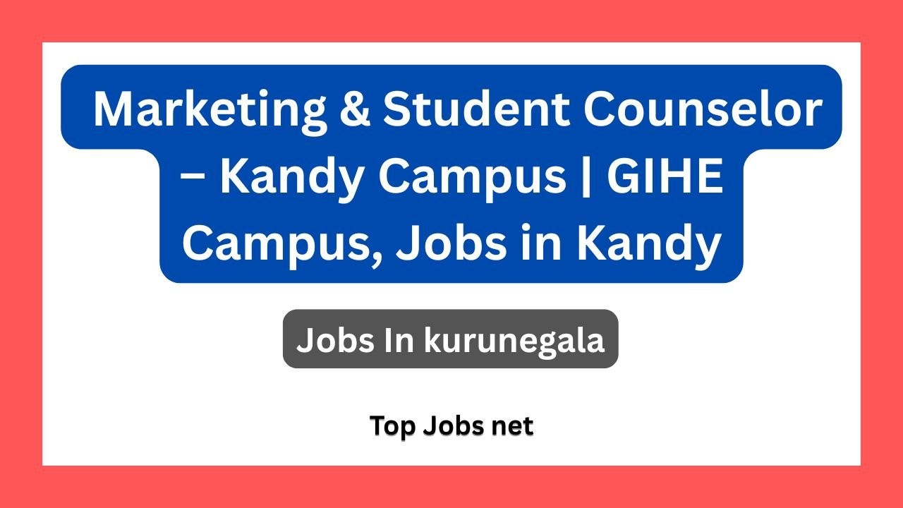 Marketing & Student Counselor – Kandy Campus | GIHE Campus, Jobs in Kandy