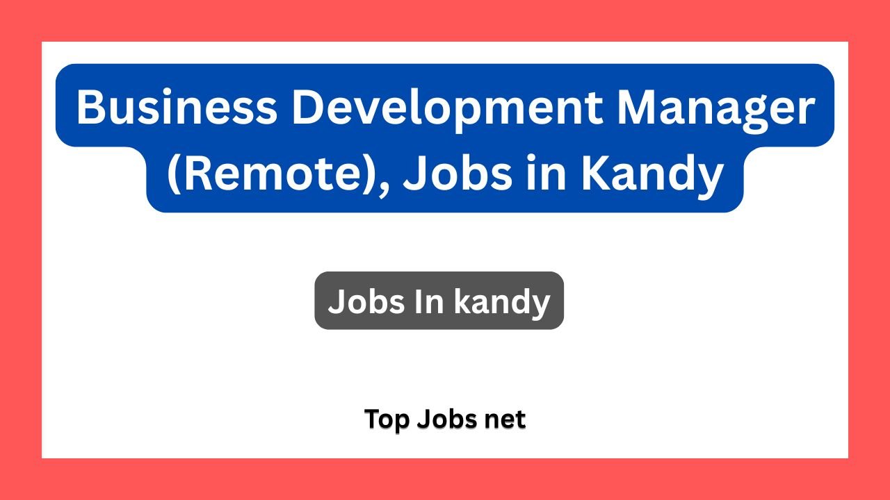 Business Development Manager (Remote), Jobs in Kandy