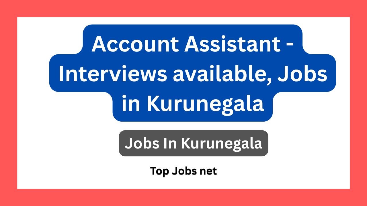 Account Assistant - Interviews available, Jobs in Kurunegala
