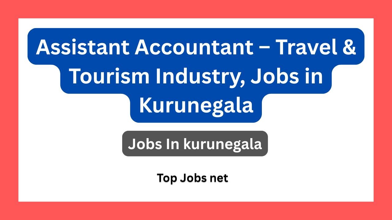 Assistant Accountant – Travel & Tourism Industry, Jobs in Kurunegala