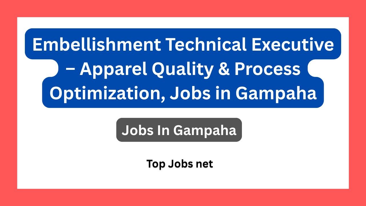 Embellishment Technical Executive – Apparel Quality & Process Optimization, Jobs in Gampaha
