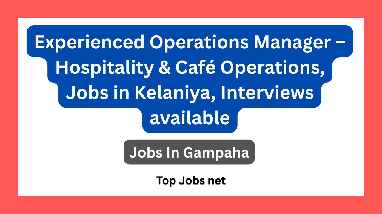 Experienced Operations Manager – Hospitality & Café Operations, Jobs in Kelaniya, Interviews available