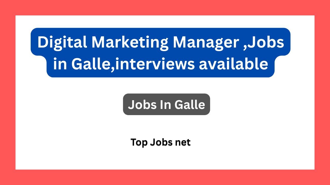 Digital Marketing Manager, Jobs in Galle, interviews available