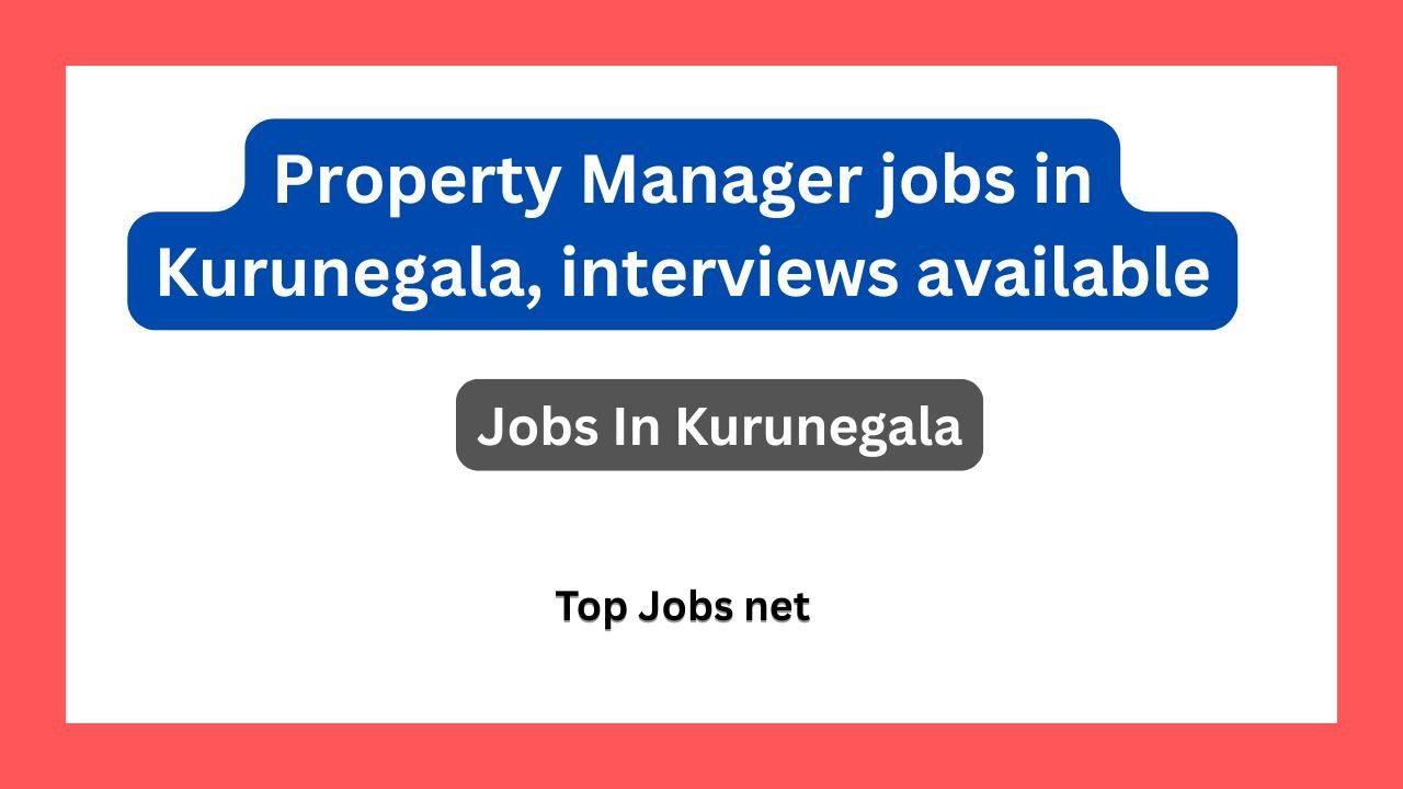 Property Manager jobs in Kurunegala, interviews available