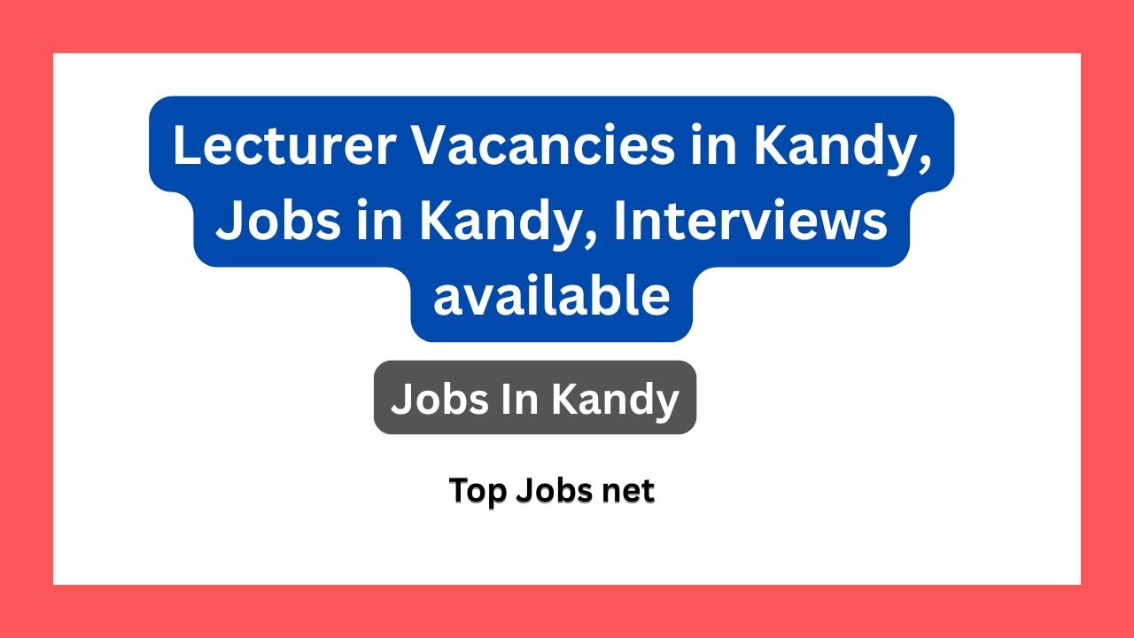 Lecturer Vacancies in Kandy, Jobs in Kandy, Interviews available