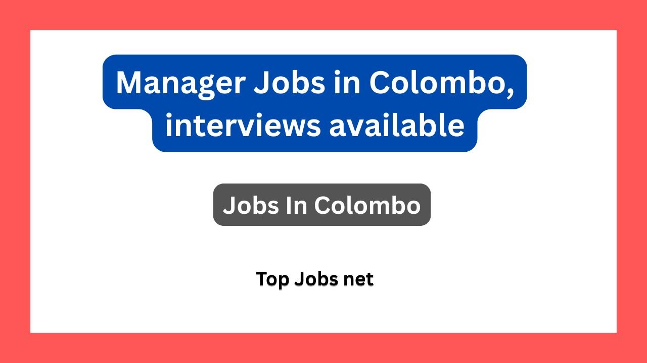 Manager Jobs in Colombo, interviews available