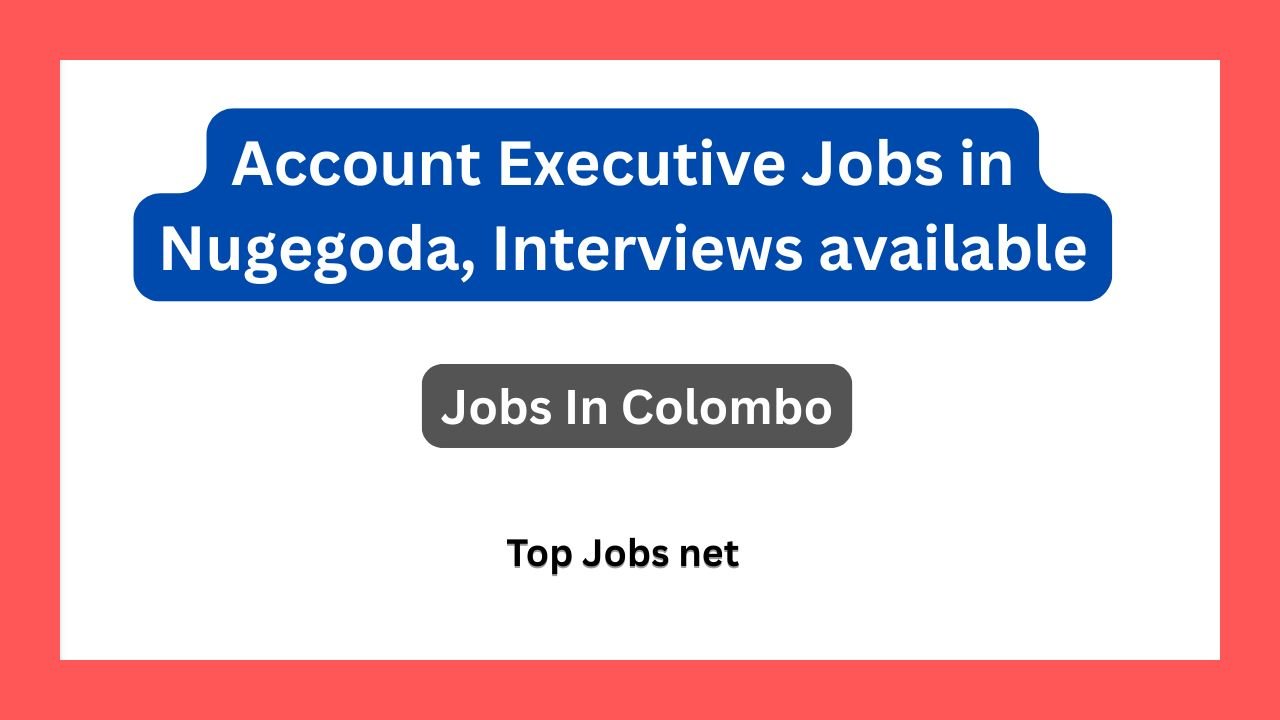 Account Executive Jobs in Nugegoda, Interviews available
