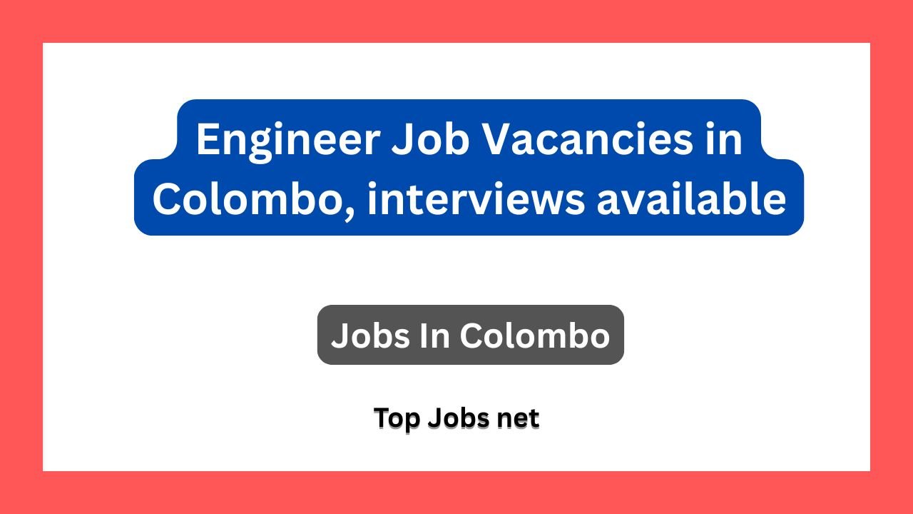 Engineer Job Vacancies in Colombo, interviews available