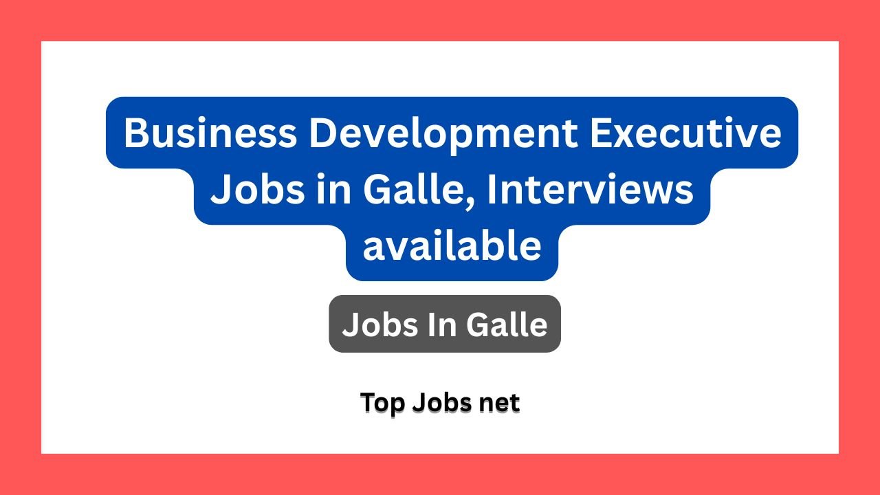 Business Development Executive Jobs in Galle, Interviews available