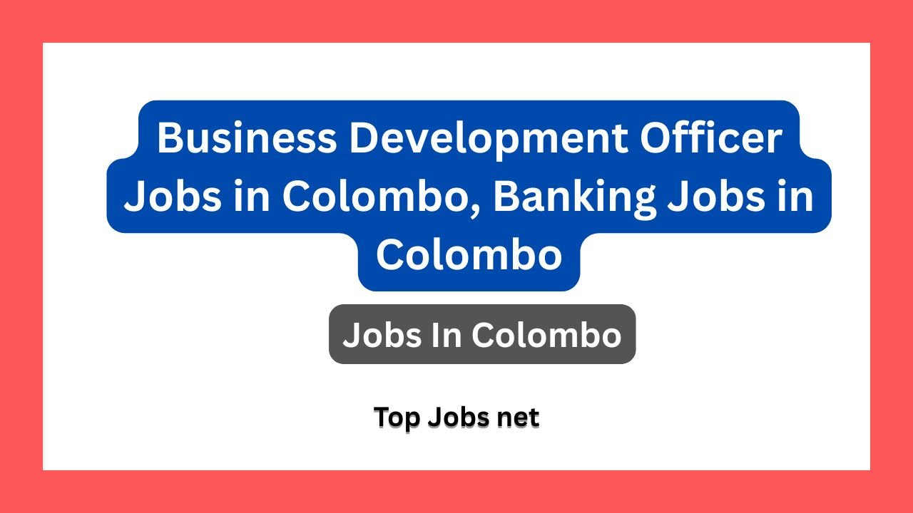 Business Development Officer Jobs in Colombo, Banking Jobs in Colombo