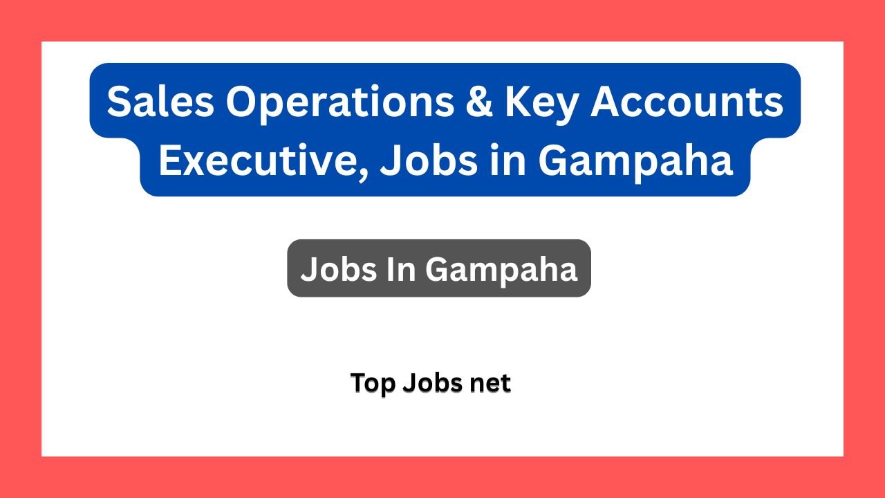 Sales Operations & Key Accounts Executive, Jobs in Gampaha