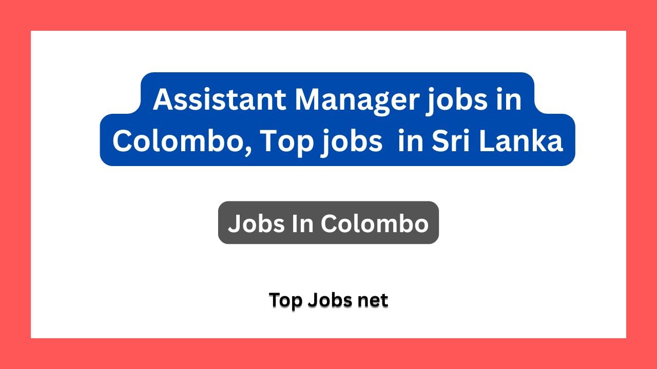 Assistant Manager jobs in Colombo, Top jobs in Sri Lanka