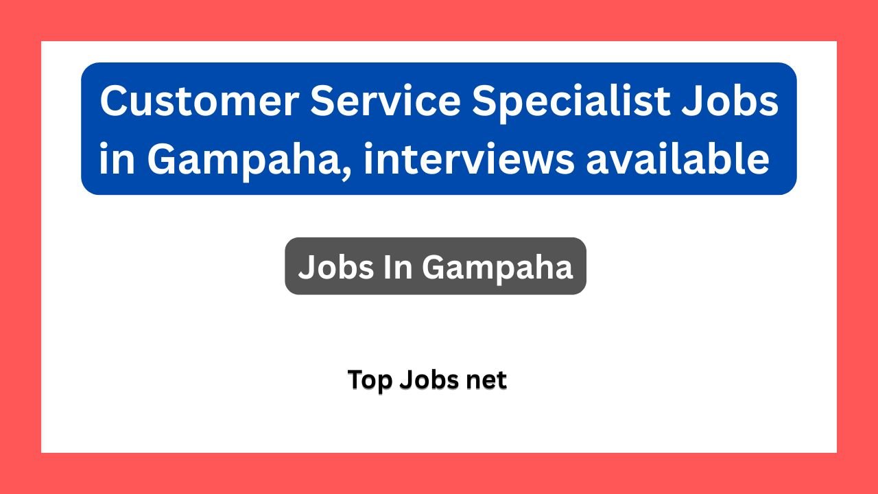 Customer Service Specialist Jobs in Gampaha, interviews available