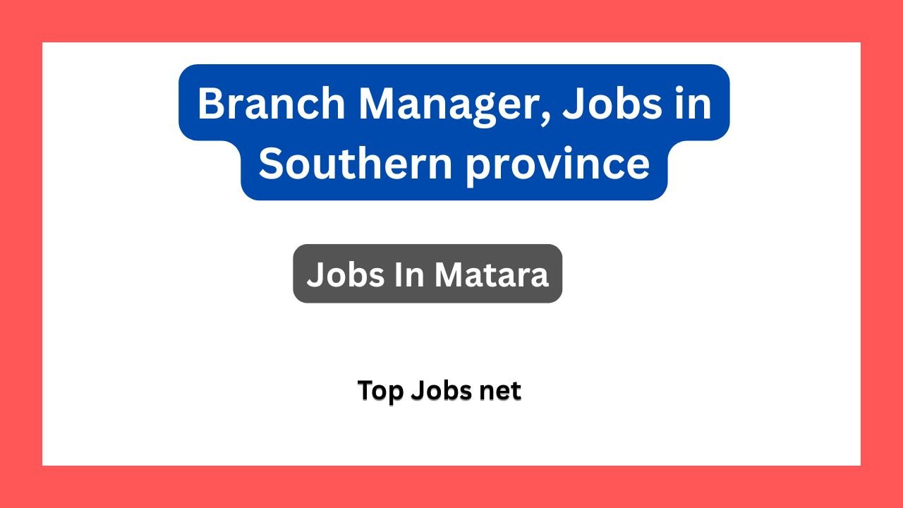 Branch Manager, Jobs in Southern province