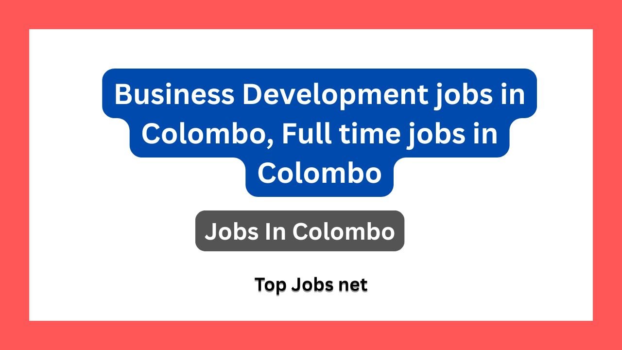 Business Development jobs in Colombo, Full time jobs in Colombo