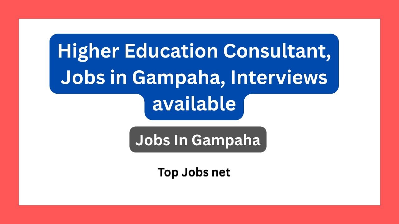 Higher Education Consultant, Jobs in Gampaha, Interviews available