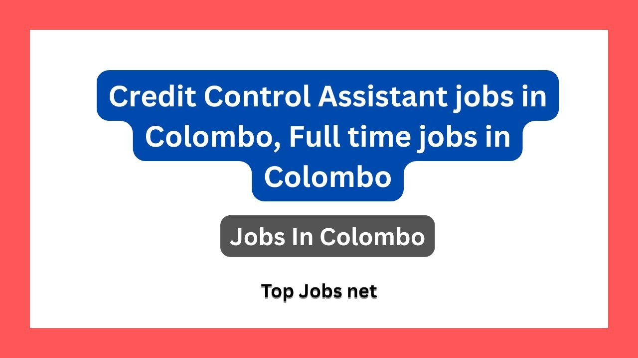 Credit Control Assistant jobs in Colombo, Full time jobs in Colombo