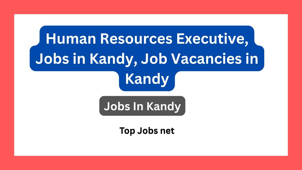 Human Resources Executive, Jobs in Kandy, Job Vacancies in Kandy