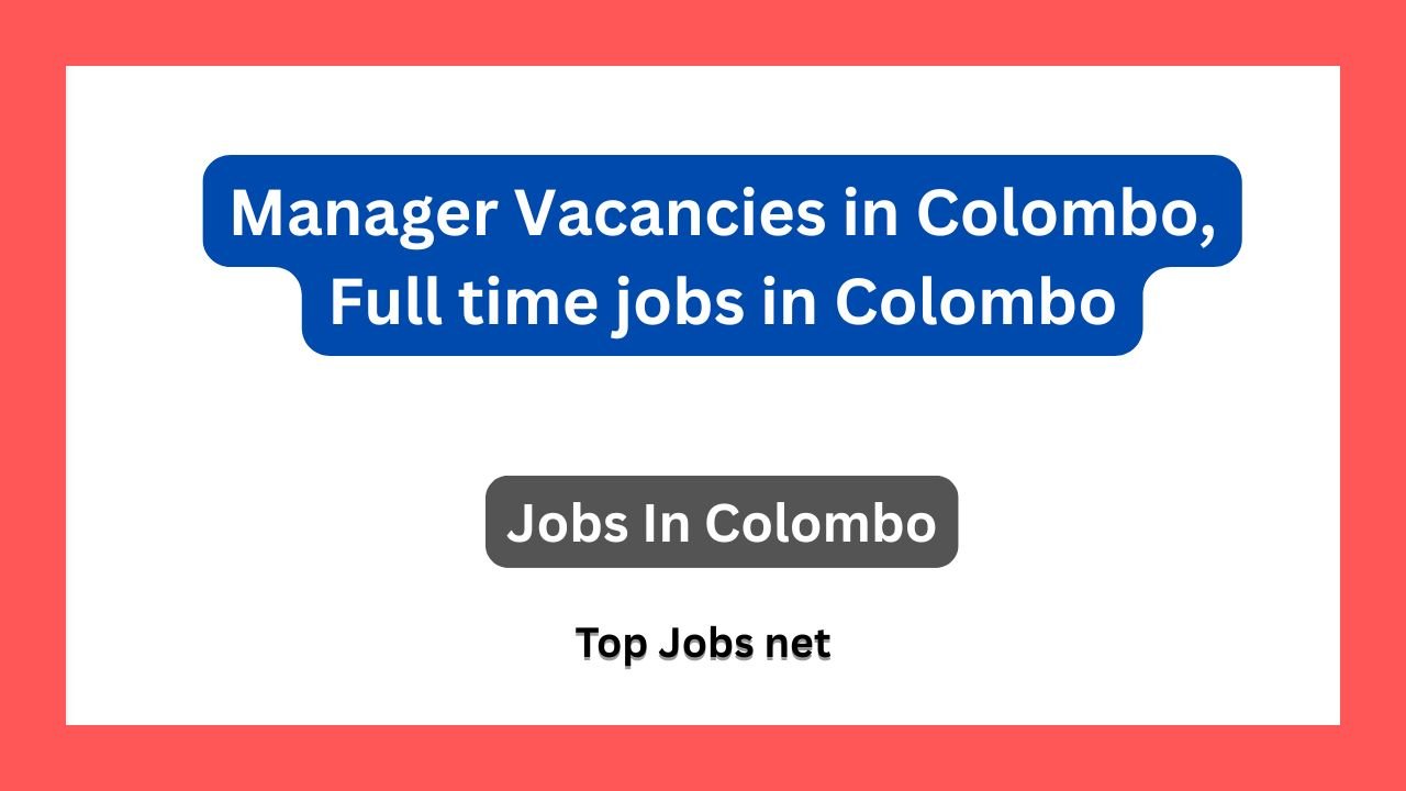 Manager Vacancies in Colombo, Full time jobs in Colombo