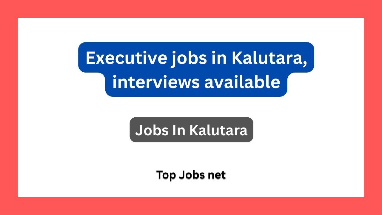 Executive jobs in Kalutara, interviews available