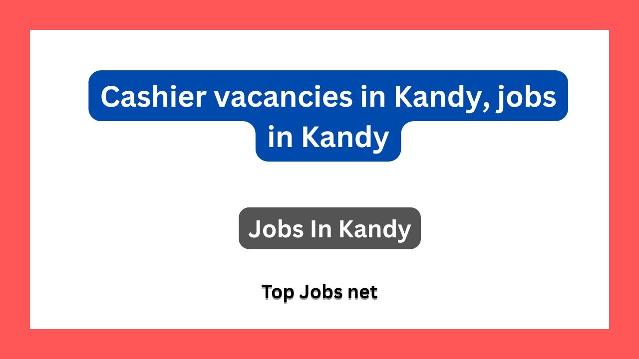 Cashier vacancies in Kandy, jobs in Kandy