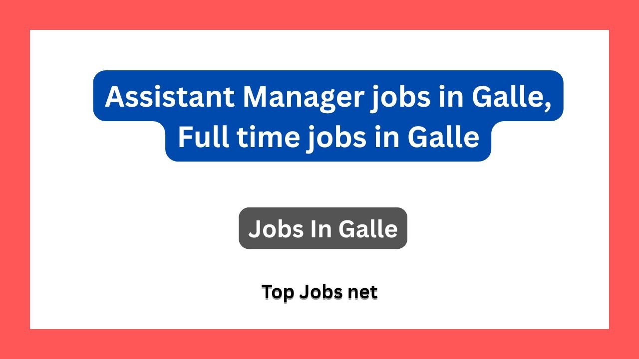 Assistant Manager jobs in Galle, Full time jobs in Galle