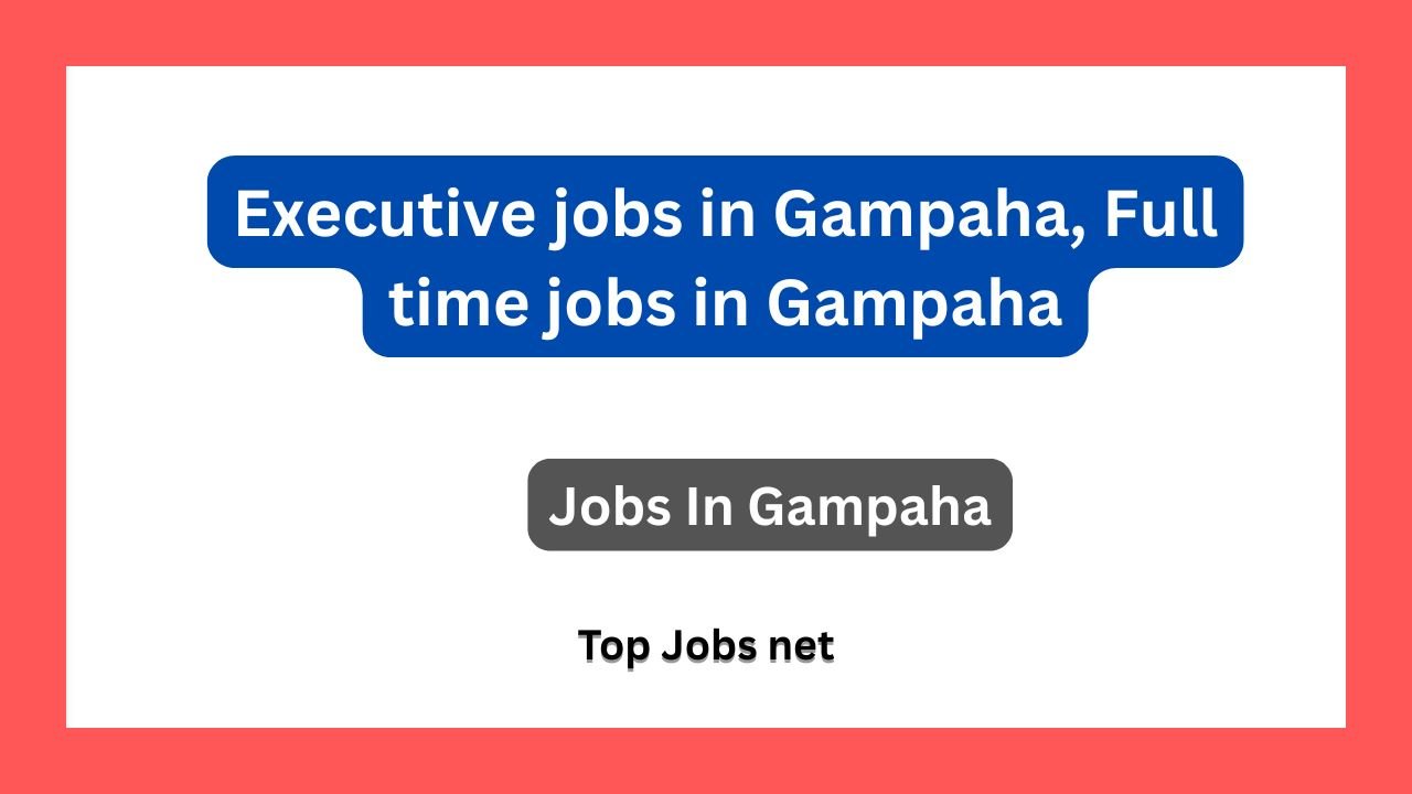 Executive jobs in Gampaha, Full time jobs in Gampaha