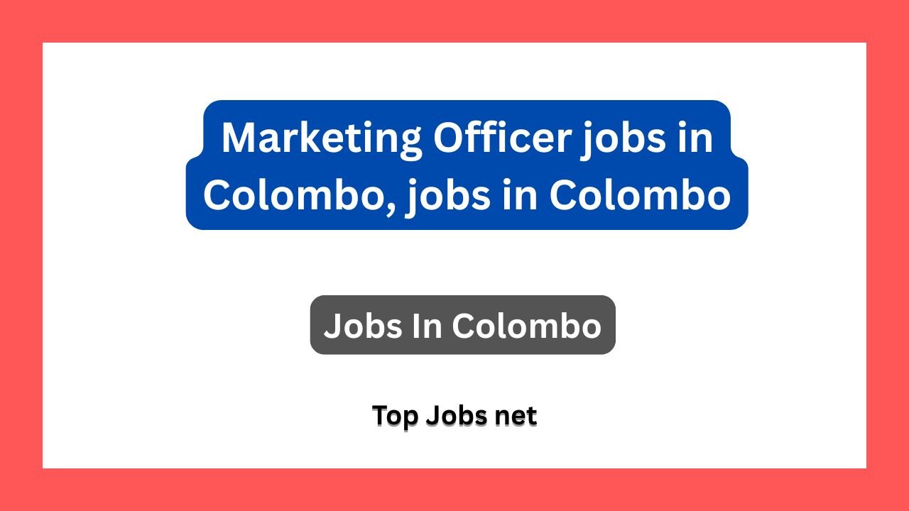 Marketing Officer jobs in Colombo, jobs in Colombo