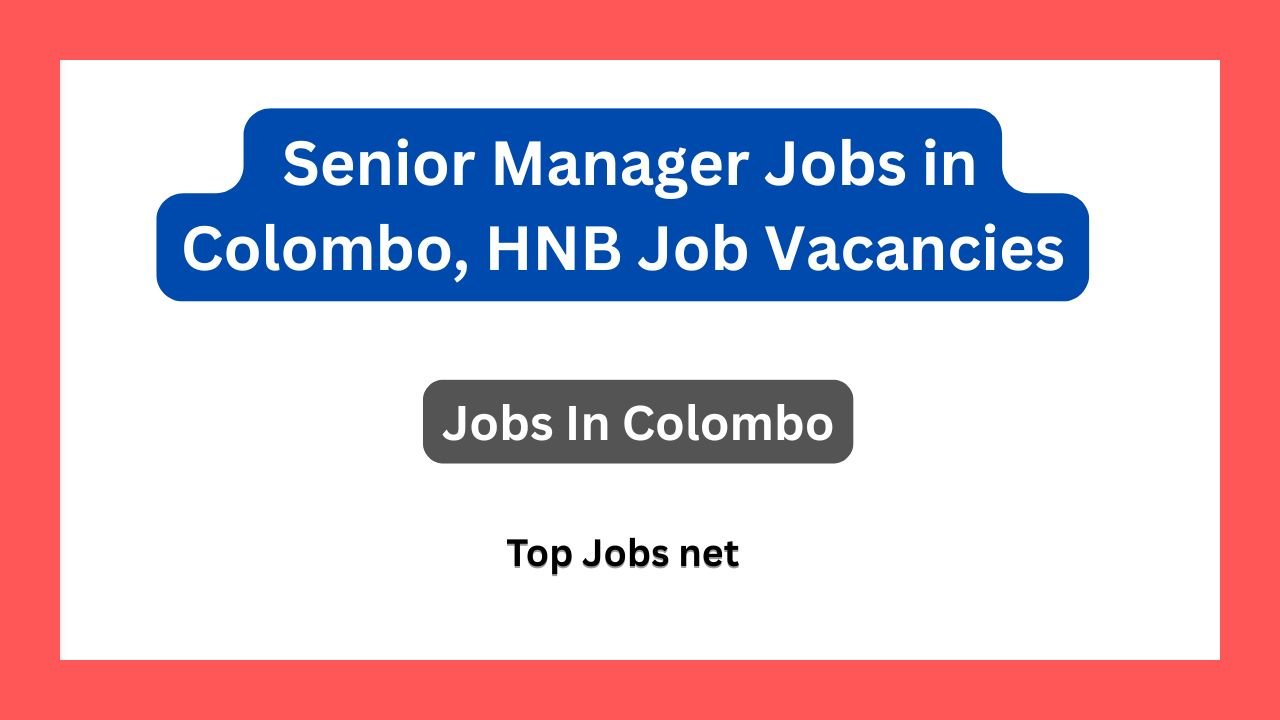 Senior Manager Jobs in Colombo, HNB Job Vacancies