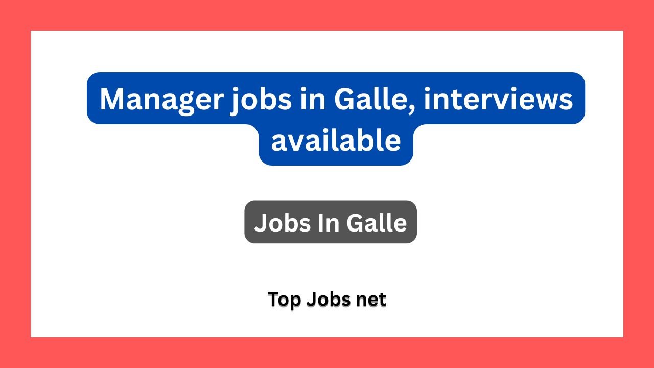 Manager jobs in Galle, interviews available