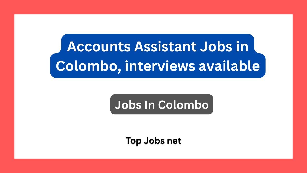 Accounts Assistant Jobs in Colombo, interviews available