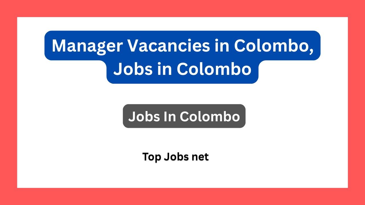 Manager Vacancies in Colombo, Jobs in Colombo