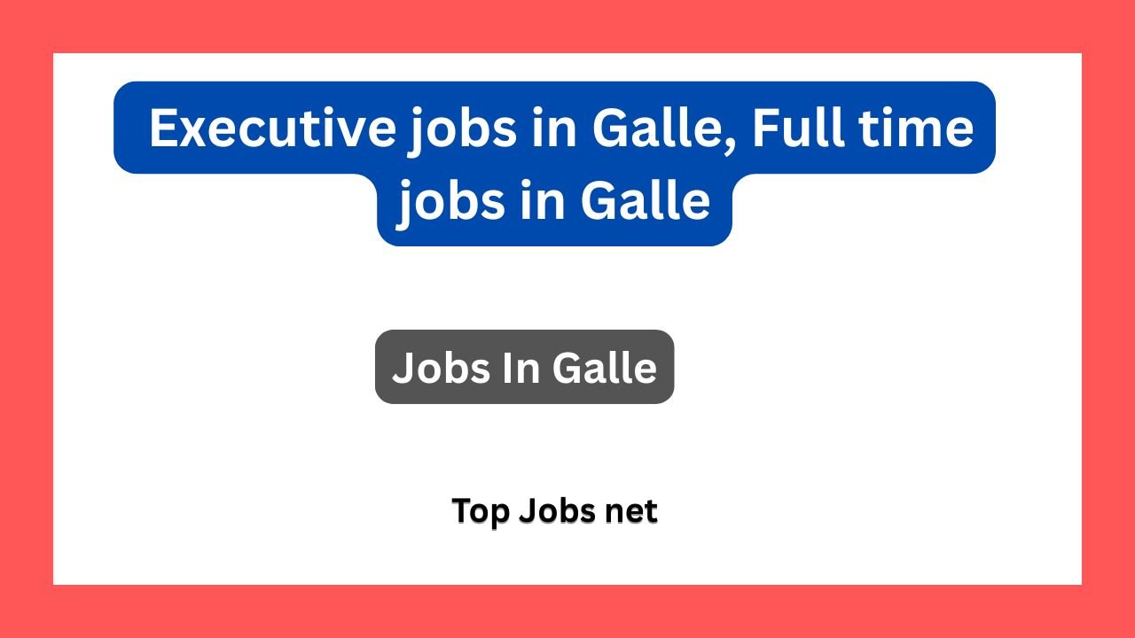 Executive jobs in Galle, Full time jobs in Galle