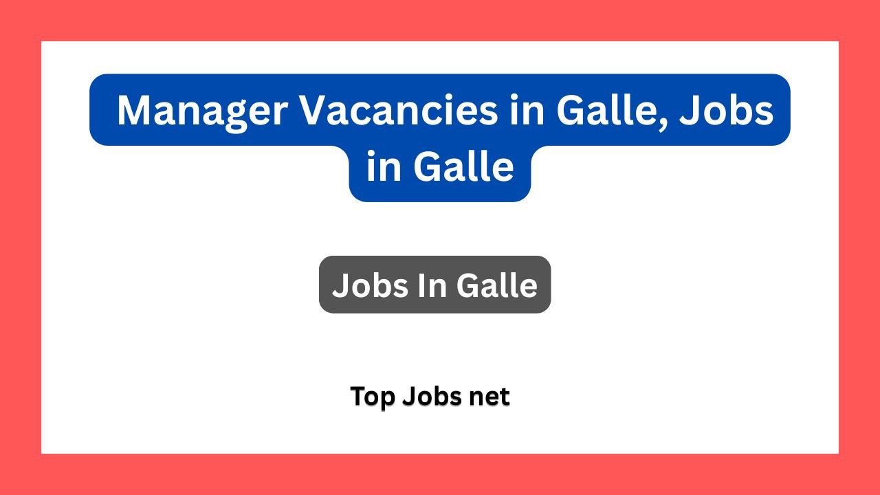 Manager Vacancies in Galle, Jobs in Galle