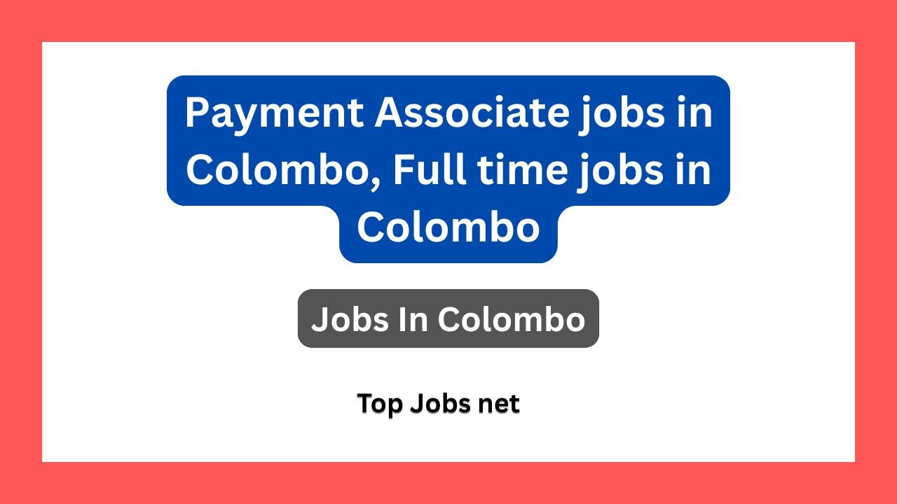 Payment Associate jobs in Colombo, Full time jobs in Colombo