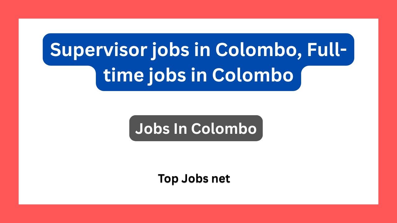 Supervisor jobs in Colombo, Full-time jobs in Colombo