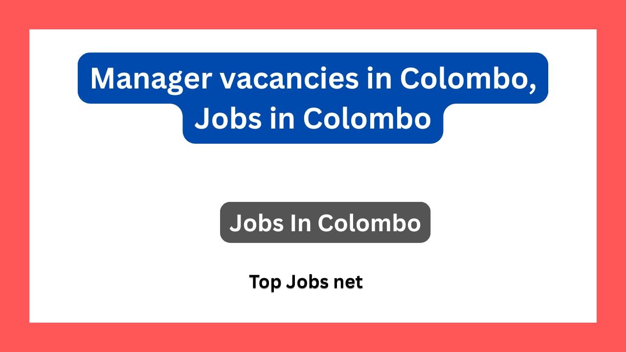 Manager vacancies in Colombo, Jobs in Colombo